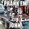 Prank Em John