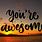 You Are All Awesome