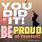 You Should Be Proud of Yourself