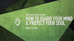 How to Guard Your Mind & Protect Your Soul - Bishop T.D. Jakes