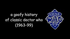 a goofy history of classic doctor who (1963-99)