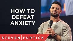 How To Defeat Anxiety | Pastor Steven Furtick