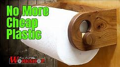 Building a Better Paper Towel Holder | No More Cheap Plastic