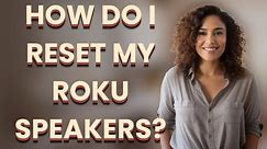 How do I reset my Roku speakers?