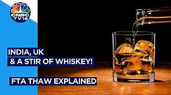 India, UK & A Stir Of Whiskey! FTA Thaw Explained | CNBCTV18