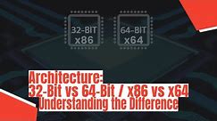 Architecture: 32-Bit vs 64-Bit / x86 vs x64 - Understanding the Difference