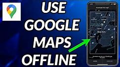 How To Download Google Maps For Offline Navigation On iPhone