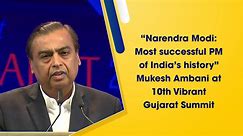 “Narendra Modi: Most successful PM of India’s history” Mukesh Ambani at 10th Vibrant Gujarat Summit