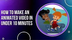 Learn How to Make an Animated Video in Under 10 Minutes