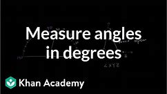 Measuring angles in degrees | Angles and intersecting lines | Geometry | Khan Academy