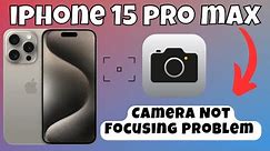 How to Fix Camera Not Focusing Problem on iPhone 15 Pro Max