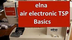 The Elegant Elna Air Electronic TSP Sewing Machine - Basics