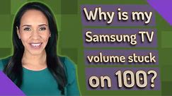 Why is my Samsung TV volume stuck on 100?
