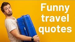 Funny travel quotes! Enjoy 20 travel quotes