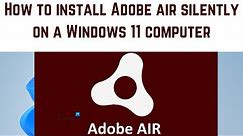 How to install Adobe air silently on a Windows 11 computer | How install Adobe Air silently on PC