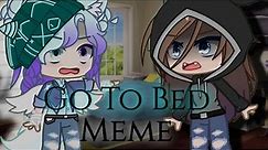 Go To Bed! •Meme• (Original?)