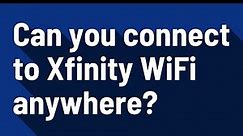 Can you connect to Xfinity WiFi anywhere?