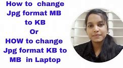 HOW TO CHANGE Jpg FORMAT MB TO KB OR KB TO MB IN LAPTOP