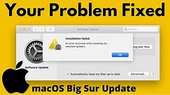macOS Big Sur Errors! Installation Failed: "An Error Occurred While Installing the Selected Updates"