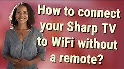 How to connect your Sharp TV to WiFi without a remote?