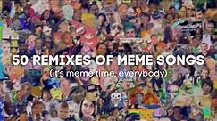 50 remixes of MEME songs