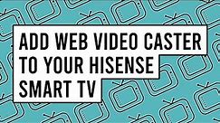 How to Add Web Video Caster App to Your Hisense Smart Television
