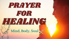 Prayer for Healing - Mind, Body, Soul, Spirit, Entire Being