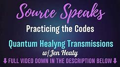 Source Speaks_Practicing the Codes | Quantum Healyng | Jen Healy