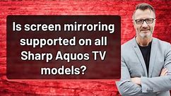 Is screen mirroring supported on all Sharp Aquos TV models?