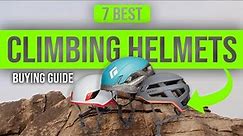 BEST CLIMBING HELMETS: 7 Climbing Helmets (2023 Buying Guide)