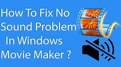 Quick FIX To No Sound Problem In Windows Movie maker ?