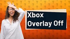 How do I turn off Xbox overlay on Xbox?
