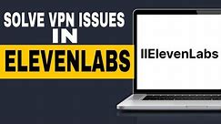 How To Solve Vpn Issue In Elevenlabs