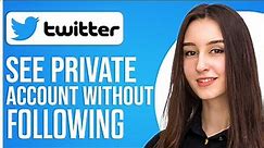 How To See A Private Twitter Account Without Following Them
