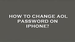 How to change aol password on iphone?
