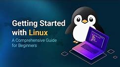 Getting Started with Linux: A Comprehensive Guide for Beginners