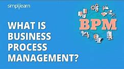 What Is Business Process Management? | Fundamentals Of Business Process Management | BPM|Simplilearn