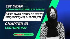 Basic Units of Data Storage| Bit,Byte,KB,MB,GB,TB| Lec#27| Ch#1| First Year Computer Science