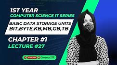 Basic Units of Data Storage| Bit,Byte,KB,MB,GB,TB| Lec#27| Ch#1| First Year Computer Science