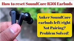 How to reset Soundcore R50i earbuds - Anker Soundcore left/right side earbuds not pairing/working?