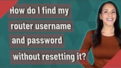 How do I find my router username and password without resetting it?
