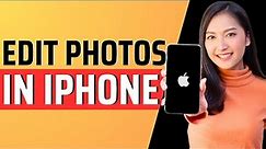 How to edit photos in iPhone - Full Guide 2023