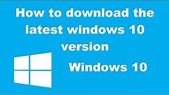 How to download the latest windows 10 version