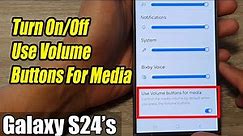 Galaxy S24/S24+/Ultra: How to Turn On/Off Use Volume Buttons For Media