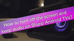 How to turn off the screen and keep audio on Sharp Android TVs (2022)?