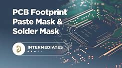 Exploring Paste Mask & Solder Mask in Your PCB Footprint