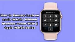 How to Remove Lock on Apple Watch | Without Previous owner 2024 || Apple Watch Series
