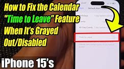 iPhone 15/15 Pro Max: How to Fix the Calendar "Time to Leave" Feature When It's Grayed Out/Disabled