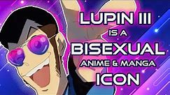 Lupin III: Bisexual Anime & Manga Icon of the 1960's!!!