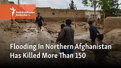 Aid Workers Say Death Toll Over 300 From Flooding In Northern Afghanistan